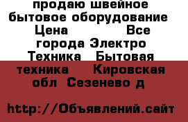 продаю швейное бытовое оборудование › Цена ­ 78 000 - Все города Электро-Техника » Бытовая техника   . Кировская обл.,Сезенево д.